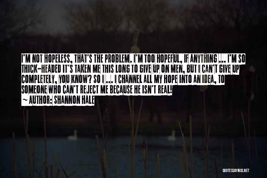 Shannon Hale Quotes: I'm Not Hopeless, That's The Problem. I'm Too Hopeful, If Anything ... I'm So Thick-headed It's Taken Me This Long