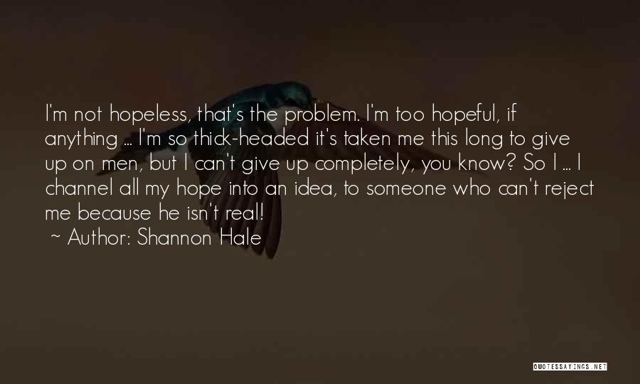 Shannon Hale Quotes: I'm Not Hopeless, That's The Problem. I'm Too Hopeful, If Anything ... I'm So Thick-headed It's Taken Me This Long