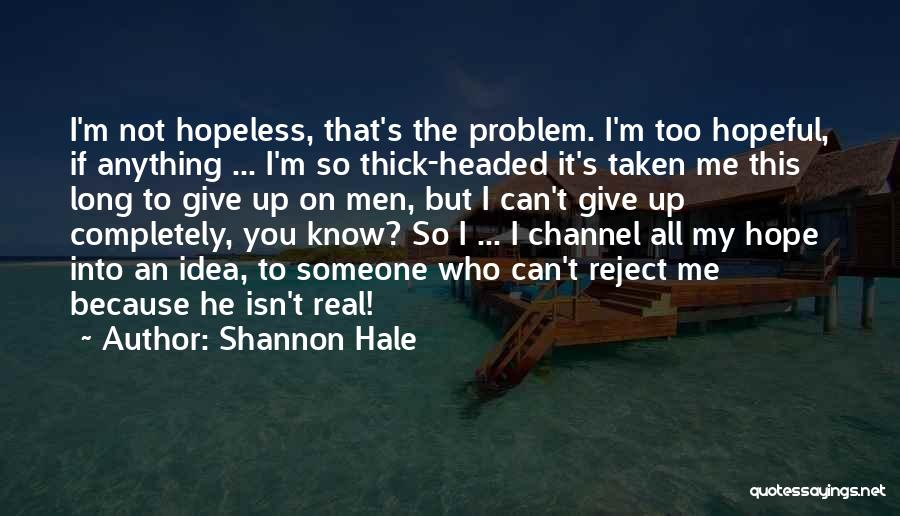 Shannon Hale Quotes: I'm Not Hopeless, That's The Problem. I'm Too Hopeful, If Anything ... I'm So Thick-headed It's Taken Me This Long