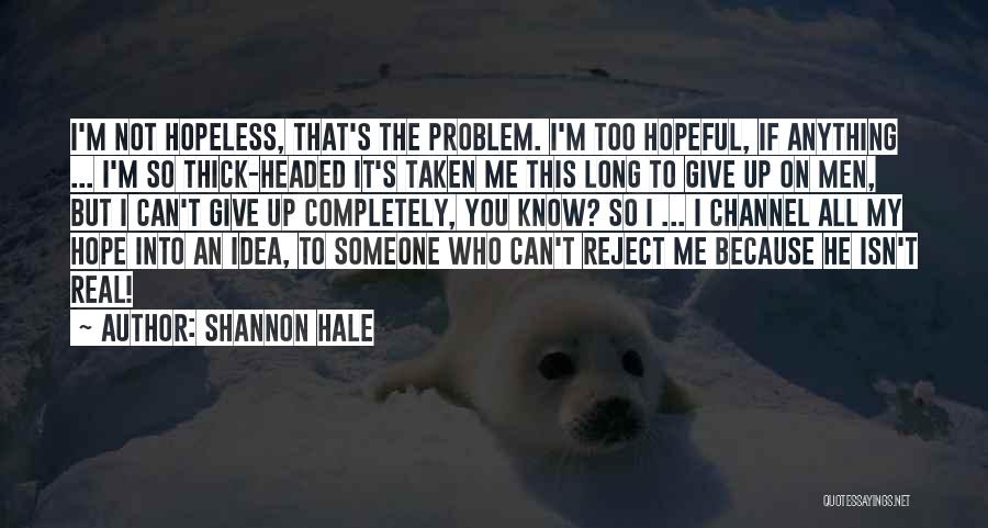 Shannon Hale Quotes: I'm Not Hopeless, That's The Problem. I'm Too Hopeful, If Anything ... I'm So Thick-headed It's Taken Me This Long