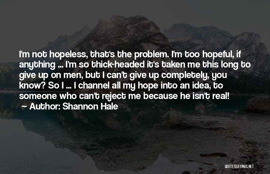 Shannon Hale Quotes: I'm Not Hopeless, That's The Problem. I'm Too Hopeful, If Anything ... I'm So Thick-headed It's Taken Me This Long