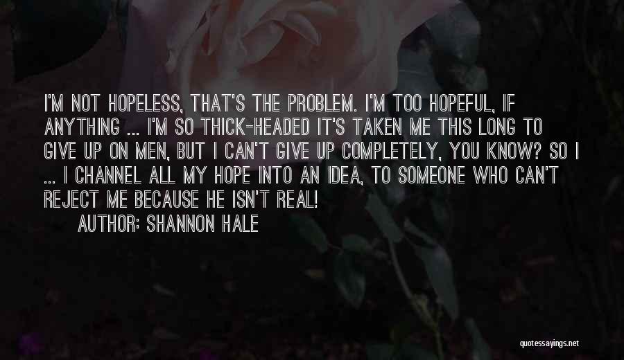 Shannon Hale Quotes: I'm Not Hopeless, That's The Problem. I'm Too Hopeful, If Anything ... I'm So Thick-headed It's Taken Me This Long