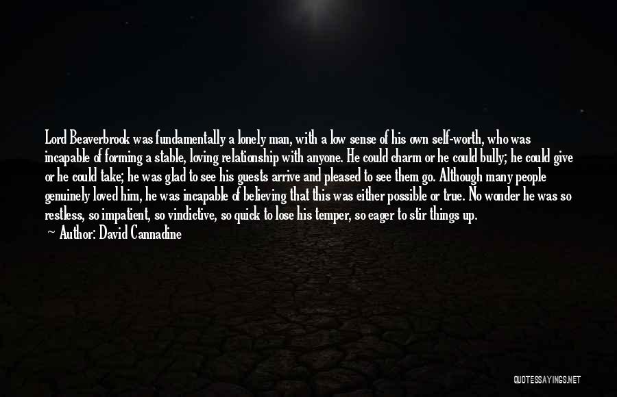 David Cannadine Quotes: Lord Beaverbrook Was Fundamentally A Lonely Man, With A Low Sense Of His Own Self-worth, Who Was Incapable Of Forming