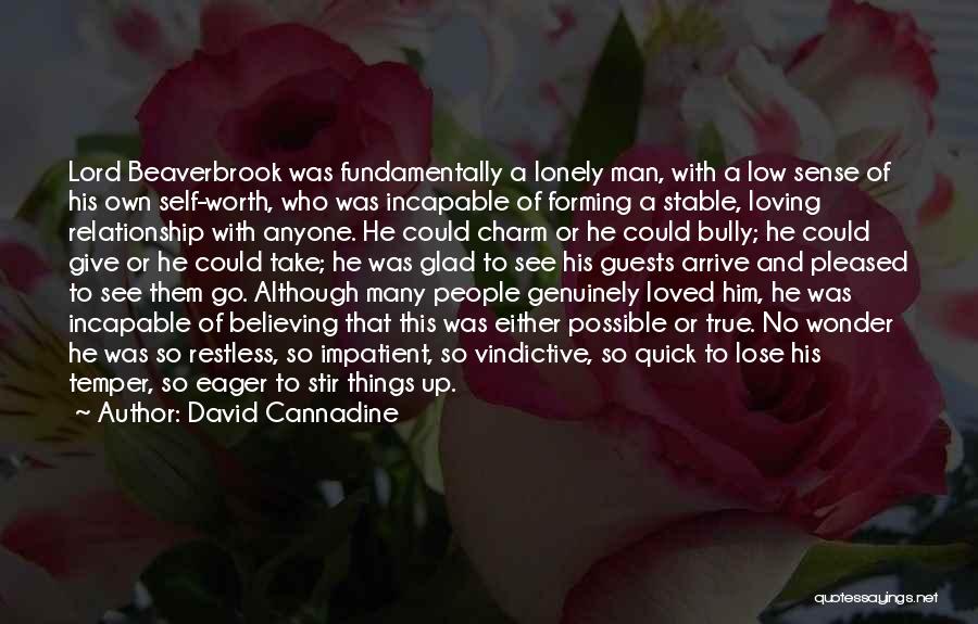 David Cannadine Quotes: Lord Beaverbrook Was Fundamentally A Lonely Man, With A Low Sense Of His Own Self-worth, Who Was Incapable Of Forming