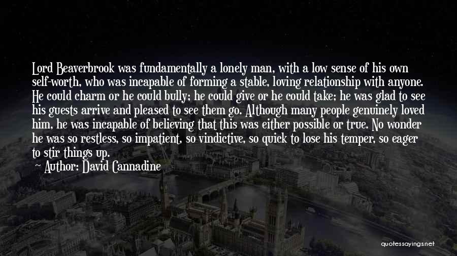 David Cannadine Quotes: Lord Beaverbrook Was Fundamentally A Lonely Man, With A Low Sense Of His Own Self-worth, Who Was Incapable Of Forming