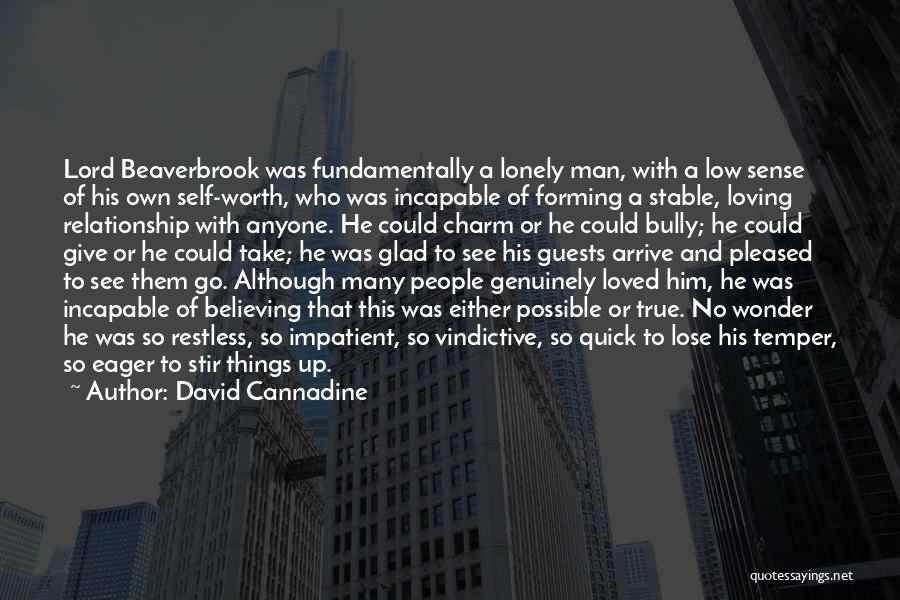 David Cannadine Quotes: Lord Beaverbrook Was Fundamentally A Lonely Man, With A Low Sense Of His Own Self-worth, Who Was Incapable Of Forming