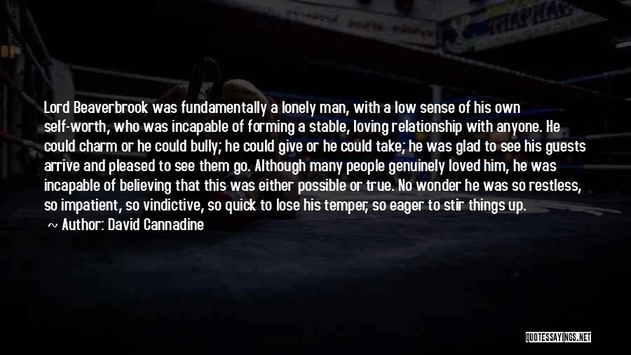 David Cannadine Quotes: Lord Beaverbrook Was Fundamentally A Lonely Man, With A Low Sense Of His Own Self-worth, Who Was Incapable Of Forming
