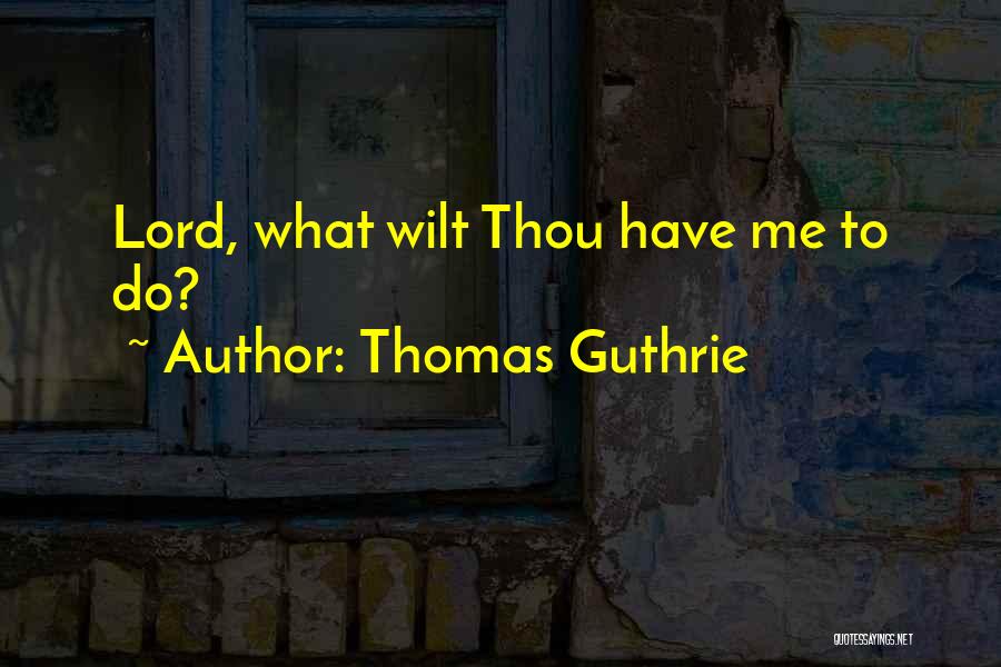 Thomas Guthrie Quotes: Lord, What Wilt Thou Have Me To Do?