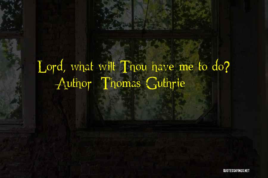 Thomas Guthrie Quotes: Lord, What Wilt Thou Have Me To Do?
