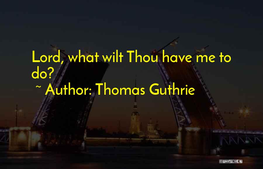 Thomas Guthrie Quotes: Lord, What Wilt Thou Have Me To Do?