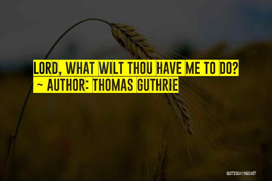 Thomas Guthrie Quotes: Lord, What Wilt Thou Have Me To Do?
