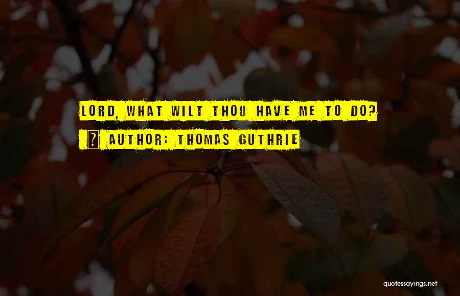 Thomas Guthrie Quotes: Lord, What Wilt Thou Have Me To Do?