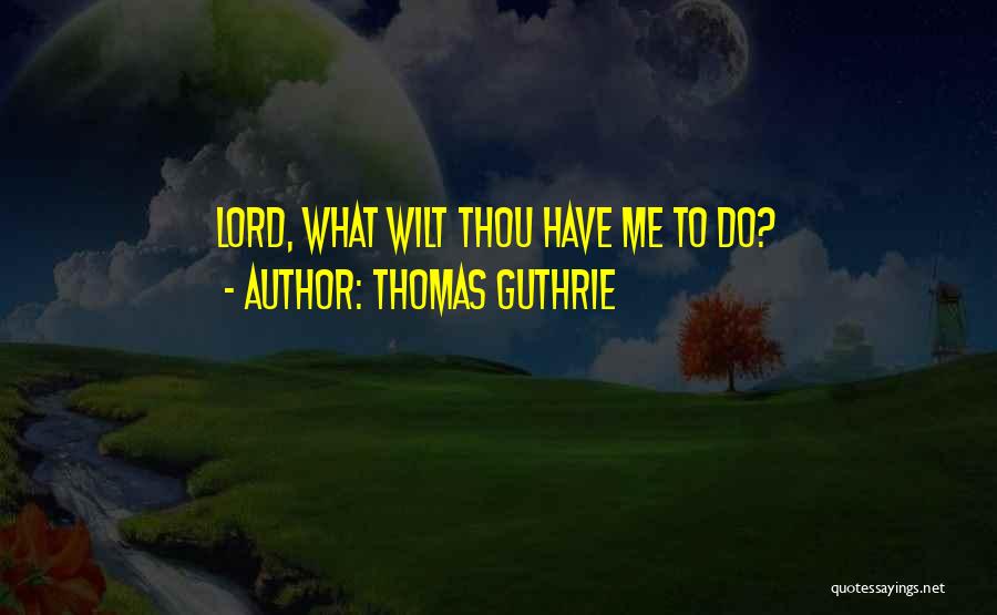Thomas Guthrie Quotes: Lord, What Wilt Thou Have Me To Do?