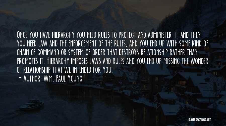 Wm. Paul Young Quotes: Once You Have Hierarchy You Need Rules To Protect And Administer It, And Then You Need Law And The Enforcement