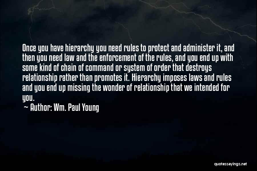 Wm. Paul Young Quotes: Once You Have Hierarchy You Need Rules To Protect And Administer It, And Then You Need Law And The Enforcement