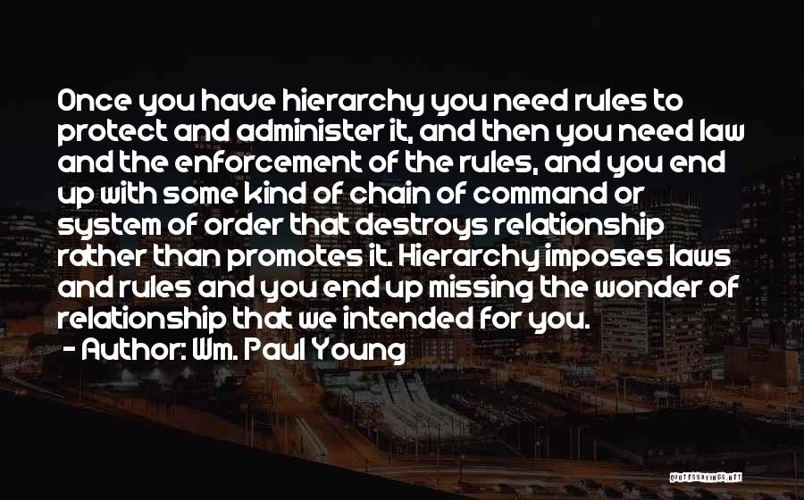 Wm. Paul Young Quotes: Once You Have Hierarchy You Need Rules To Protect And Administer It, And Then You Need Law And The Enforcement