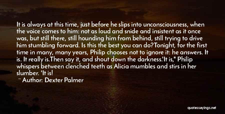 Dexter Palmer Quotes: It Is Always At This Time, Just Before He Slips Into Unconsciousness, When The Voice Comes To Him: Not As