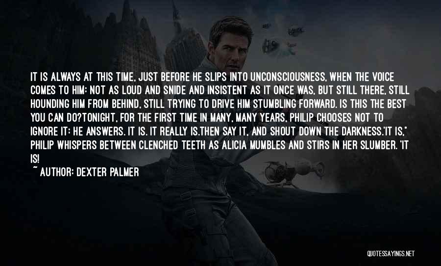 Dexter Palmer Quotes: It Is Always At This Time, Just Before He Slips Into Unconsciousness, When The Voice Comes To Him: Not As