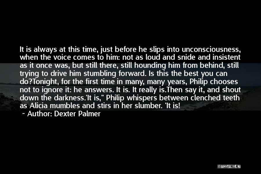 Dexter Palmer Quotes: It Is Always At This Time, Just Before He Slips Into Unconsciousness, When The Voice Comes To Him: Not As