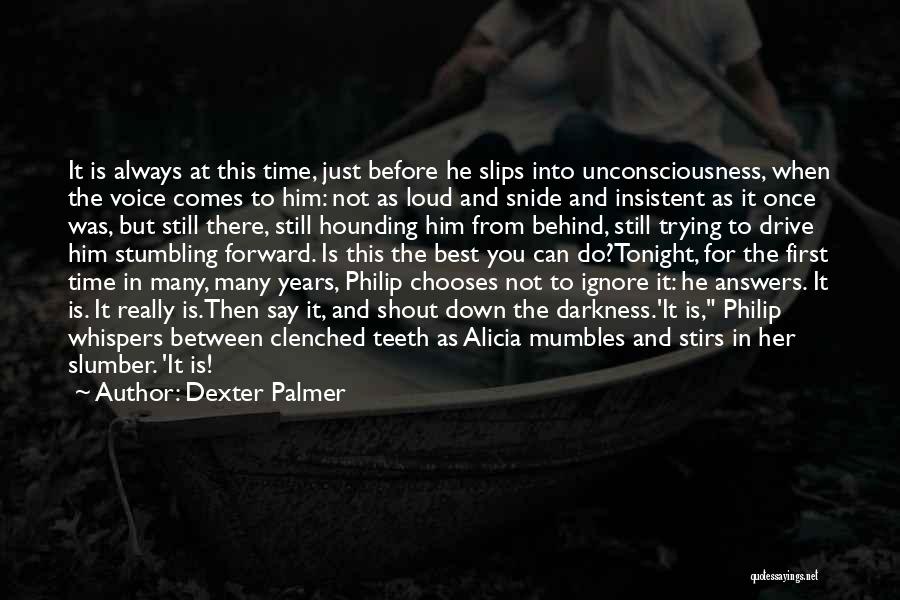 Dexter Palmer Quotes: It Is Always At This Time, Just Before He Slips Into Unconsciousness, When The Voice Comes To Him: Not As