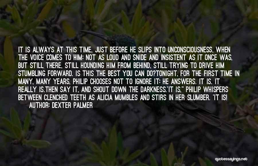 Dexter Palmer Quotes: It Is Always At This Time, Just Before He Slips Into Unconsciousness, When The Voice Comes To Him: Not As