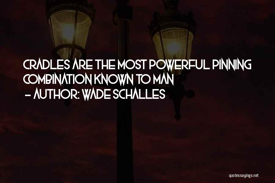 Wade Schalles Quotes: Cradles Are The Most Powerful Pinning Combination Known To Man