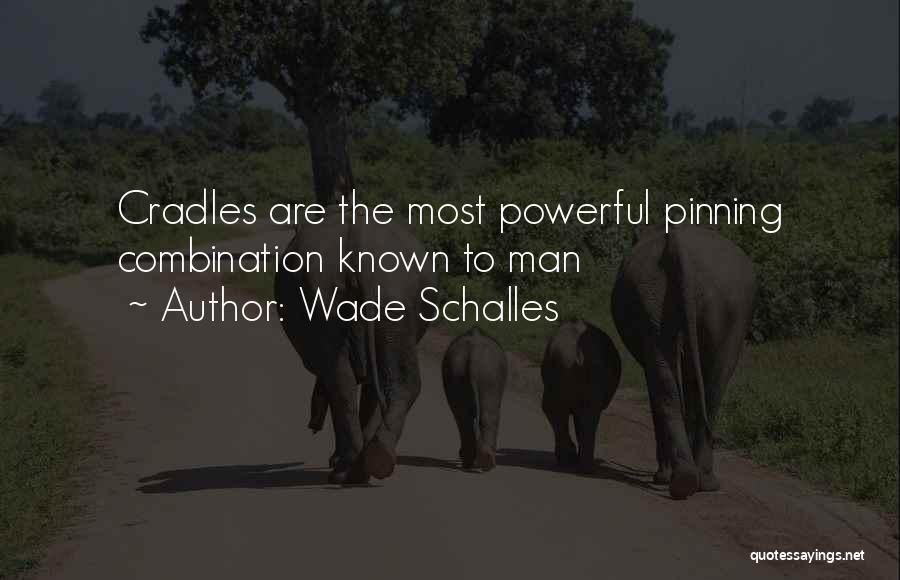 Wade Schalles Quotes: Cradles Are The Most Powerful Pinning Combination Known To Man