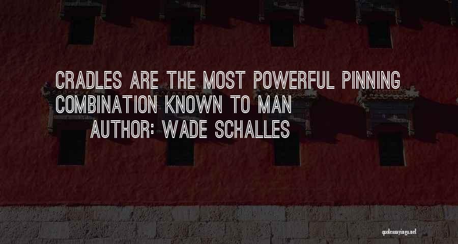 Wade Schalles Quotes: Cradles Are The Most Powerful Pinning Combination Known To Man
