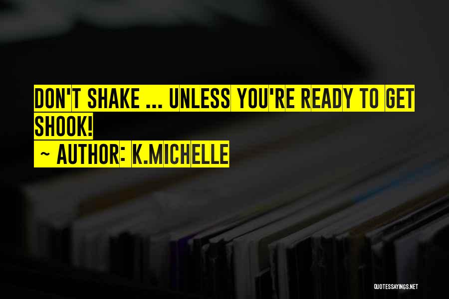 K.Michelle Quotes: Don't Shake ... Unless You're Ready To Get Shook!