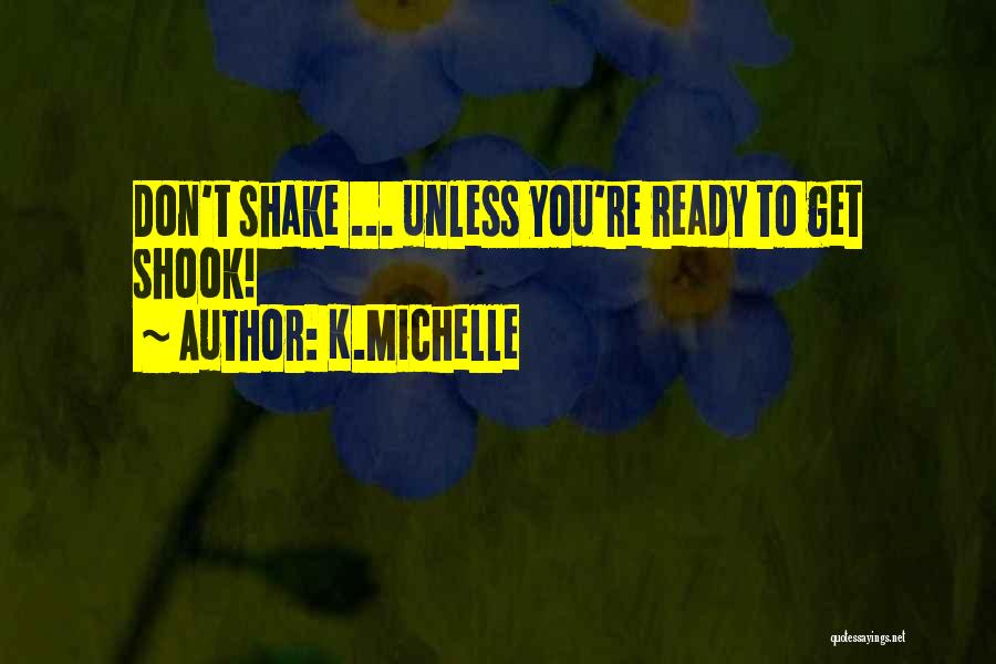 K.Michelle Quotes: Don't Shake ... Unless You're Ready To Get Shook!