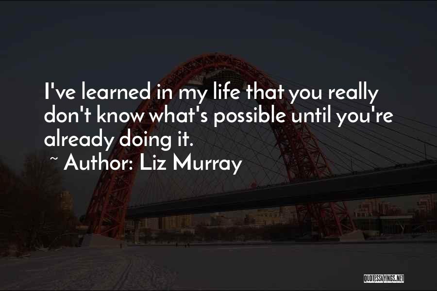 Liz Murray Quotes: I've Learned In My Life That You Really Don't Know What's Possible Until You're Already Doing It.