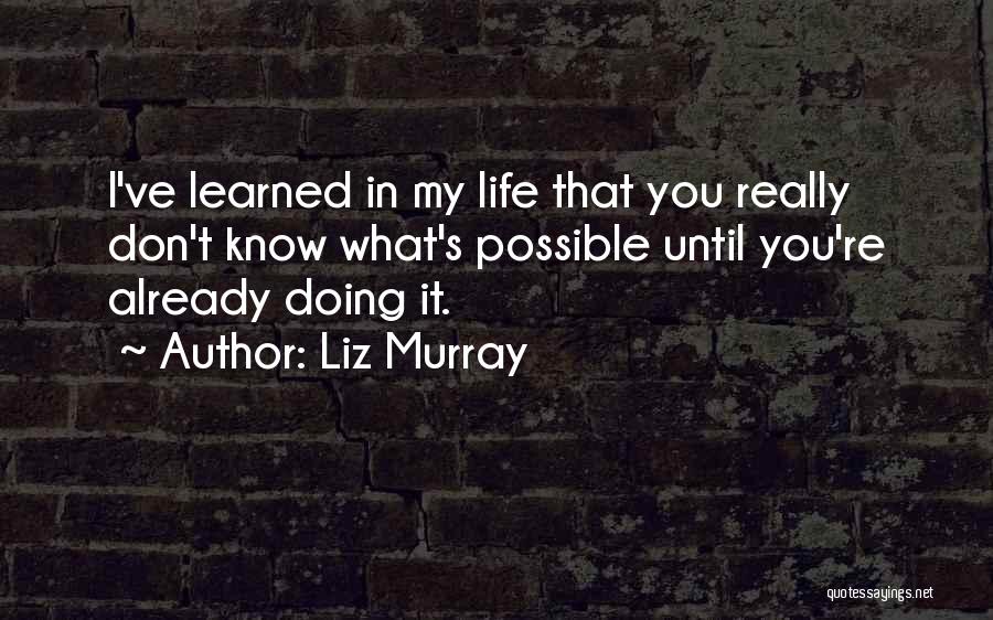 Liz Murray Quotes: I've Learned In My Life That You Really Don't Know What's Possible Until You're Already Doing It.