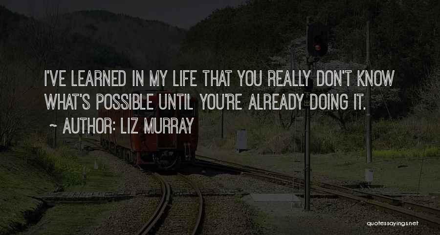 Liz Murray Quotes: I've Learned In My Life That You Really Don't Know What's Possible Until You're Already Doing It.