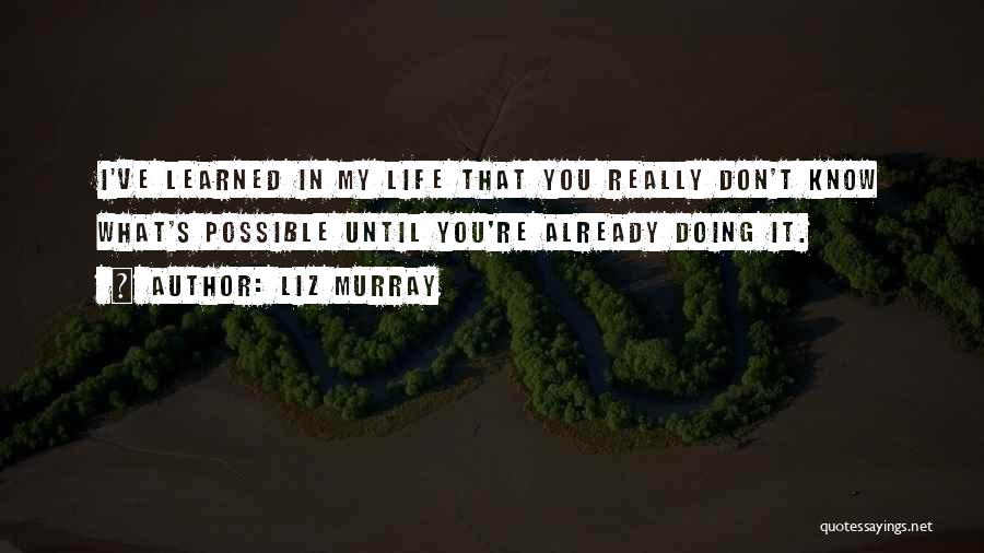 Liz Murray Quotes: I've Learned In My Life That You Really Don't Know What's Possible Until You're Already Doing It.