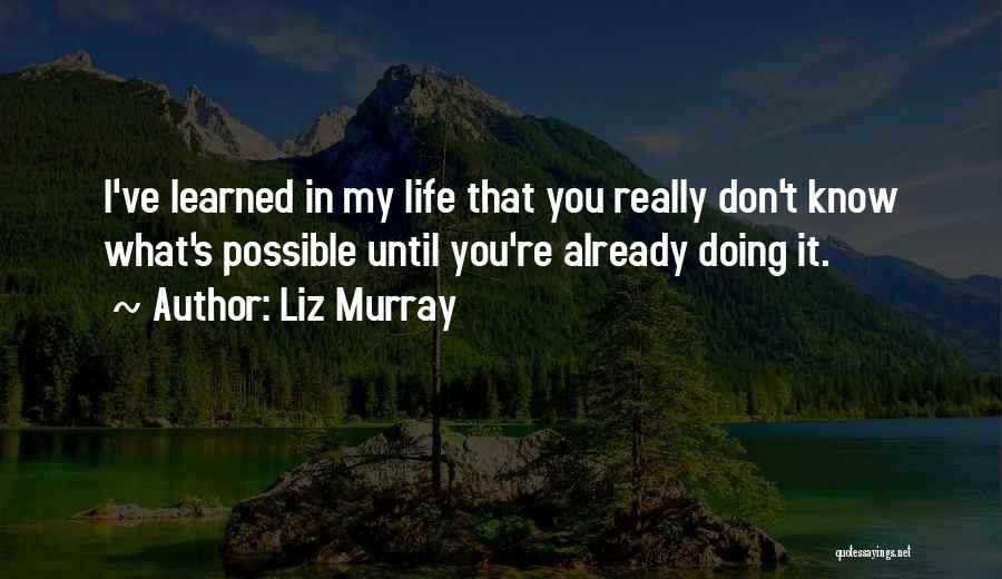 Liz Murray Quotes: I've Learned In My Life That You Really Don't Know What's Possible Until You're Already Doing It.