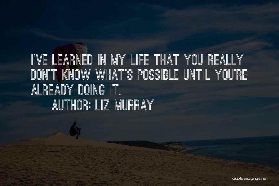 Liz Murray Quotes: I've Learned In My Life That You Really Don't Know What's Possible Until You're Already Doing It.