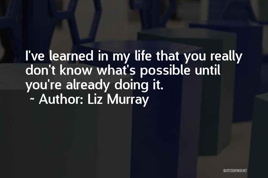 Liz Murray Quotes: I've Learned In My Life That You Really Don't Know What's Possible Until You're Already Doing It.