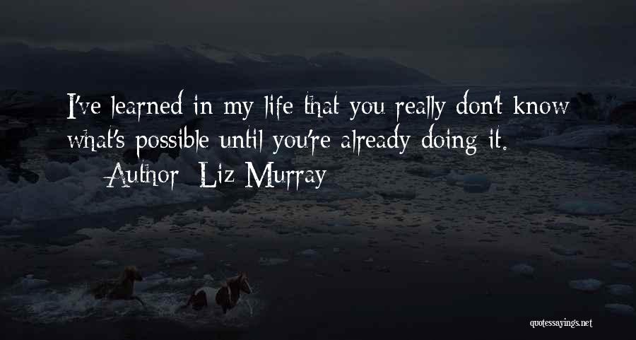 Liz Murray Quotes: I've Learned In My Life That You Really Don't Know What's Possible Until You're Already Doing It.