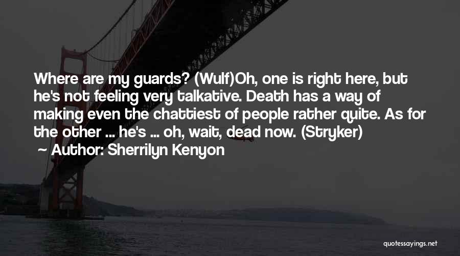 Sherrilyn Kenyon Quotes: Where Are My Guards? (wulf)oh, One Is Right Here, But He's Not Feeling Very Talkative. Death Has A Way Of