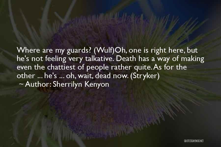 Sherrilyn Kenyon Quotes: Where Are My Guards? (wulf)oh, One Is Right Here, But He's Not Feeling Very Talkative. Death Has A Way Of