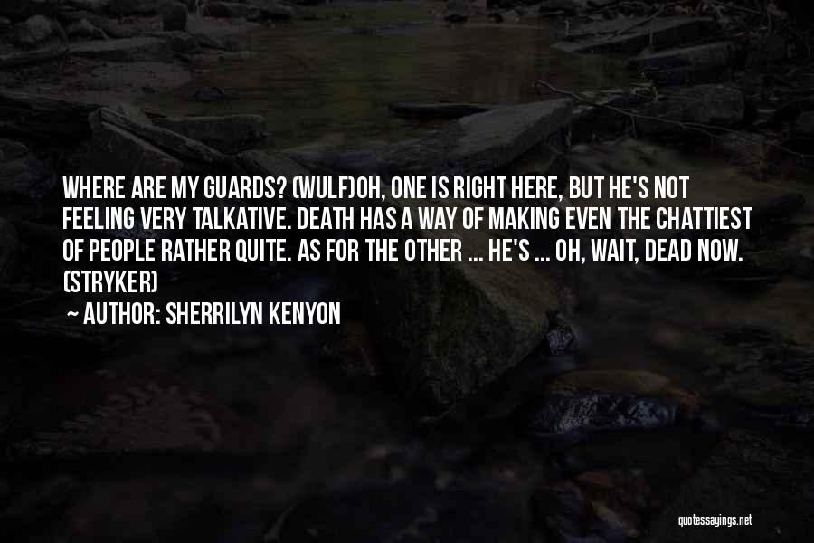 Sherrilyn Kenyon Quotes: Where Are My Guards? (wulf)oh, One Is Right Here, But He's Not Feeling Very Talkative. Death Has A Way Of