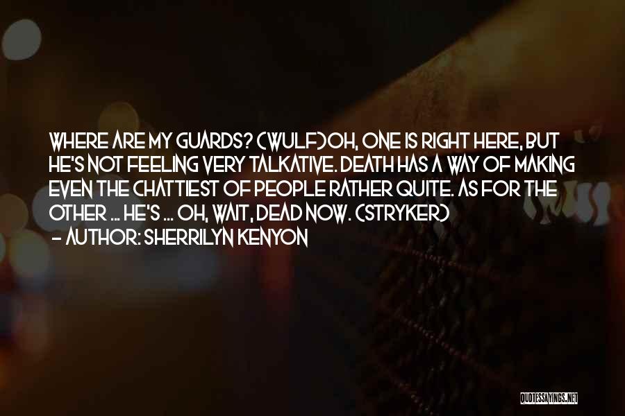 Sherrilyn Kenyon Quotes: Where Are My Guards? (wulf)oh, One Is Right Here, But He's Not Feeling Very Talkative. Death Has A Way Of