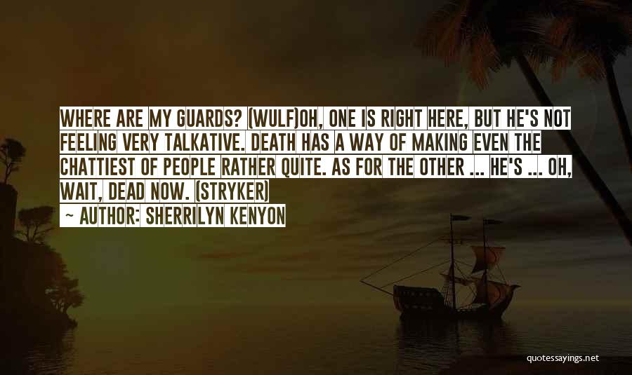 Sherrilyn Kenyon Quotes: Where Are My Guards? (wulf)oh, One Is Right Here, But He's Not Feeling Very Talkative. Death Has A Way Of