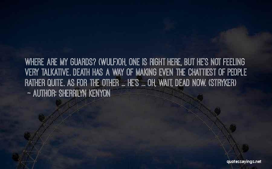 Sherrilyn Kenyon Quotes: Where Are My Guards? (wulf)oh, One Is Right Here, But He's Not Feeling Very Talkative. Death Has A Way Of