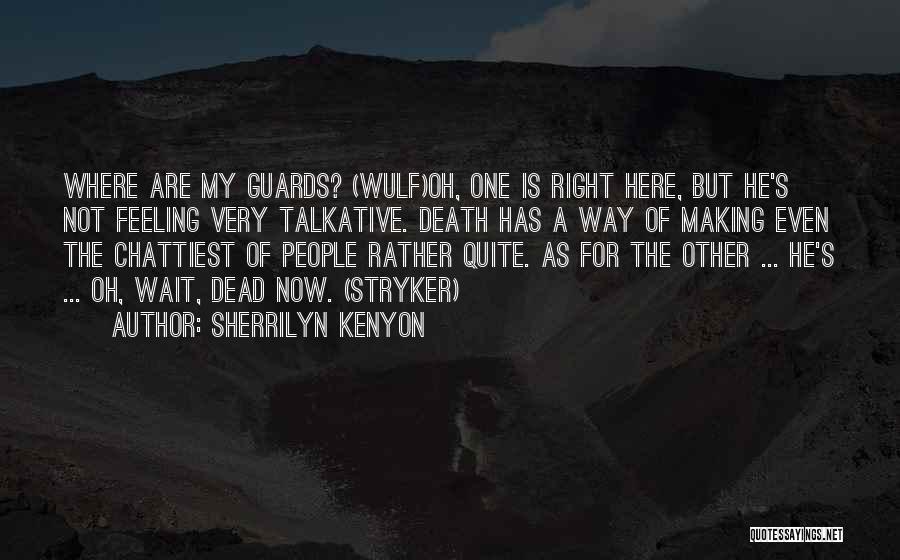 Sherrilyn Kenyon Quotes: Where Are My Guards? (wulf)oh, One Is Right Here, But He's Not Feeling Very Talkative. Death Has A Way Of