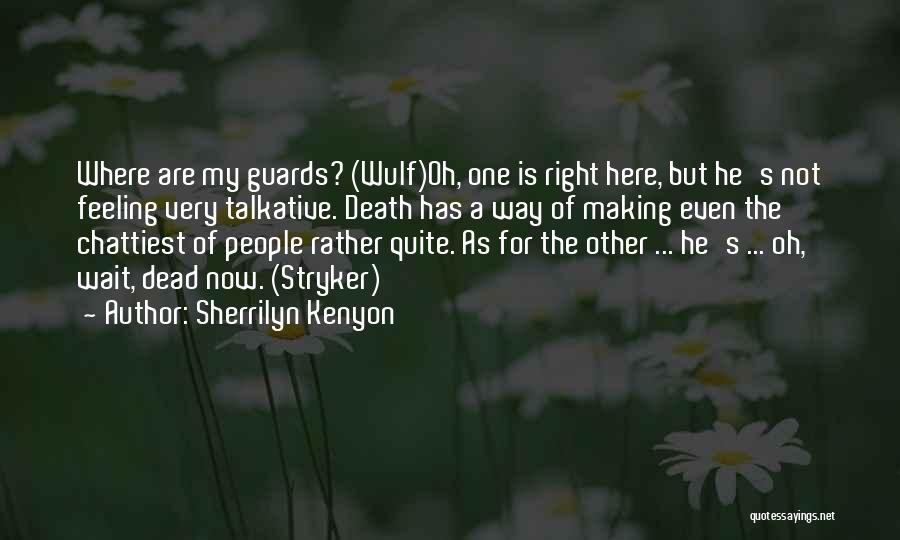 Sherrilyn Kenyon Quotes: Where Are My Guards? (wulf)oh, One Is Right Here, But He's Not Feeling Very Talkative. Death Has A Way Of