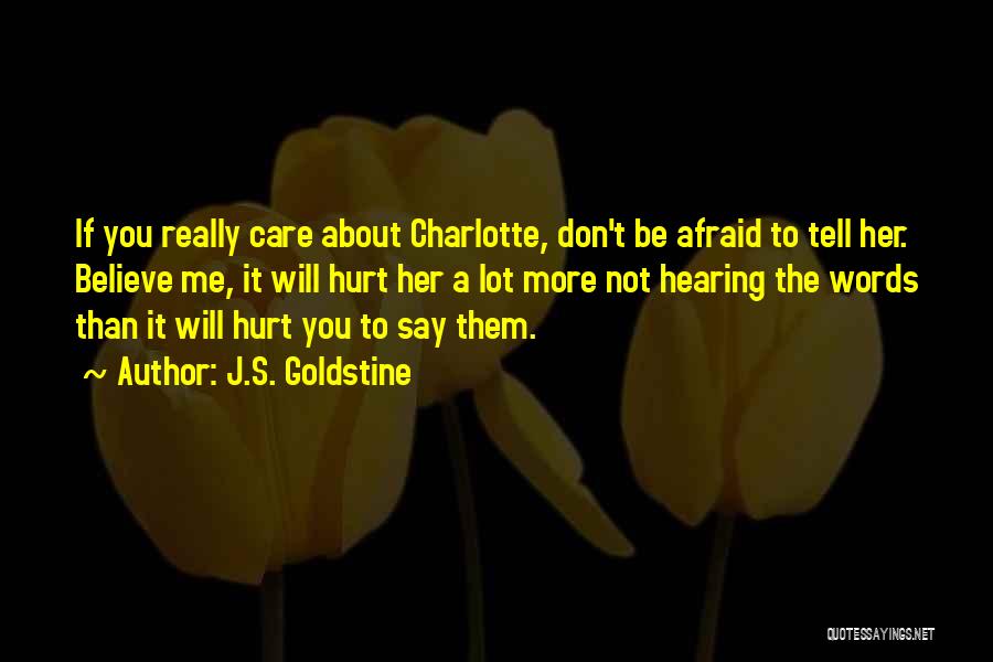 J.S. Goldstine Quotes: If You Really Care About Charlotte, Don't Be Afraid To Tell Her. Believe Me, It Will Hurt Her A Lot