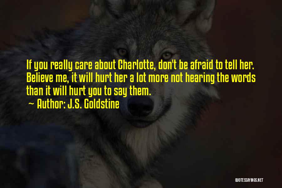 J.S. Goldstine Quotes: If You Really Care About Charlotte, Don't Be Afraid To Tell Her. Believe Me, It Will Hurt Her A Lot