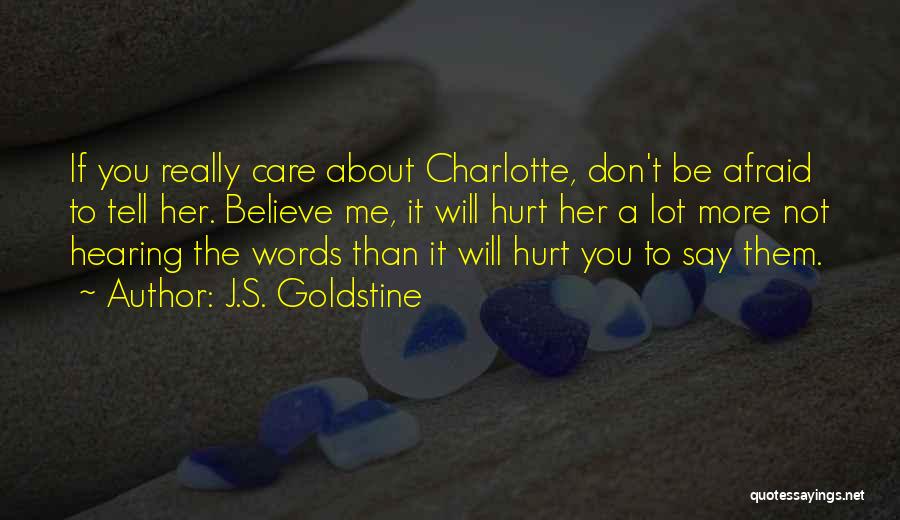 J.S. Goldstine Quotes: If You Really Care About Charlotte, Don't Be Afraid To Tell Her. Believe Me, It Will Hurt Her A Lot