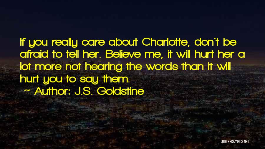 J.S. Goldstine Quotes: If You Really Care About Charlotte, Don't Be Afraid To Tell Her. Believe Me, It Will Hurt Her A Lot